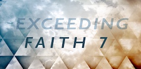 Exceeding Faith Part 7